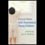 Clinical Work with Traumatized Young Children