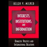 Interests, Institutions and Information : Domestic Politics and International Relations