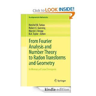 From Fourier Analysis and Number Theory to Radon Transforms and Geometry: In Memory of Leon Ehrenpreis: 28 (Developments in Mathematics) eBook: Hershel M. Farkas, Robert C. Gunning, Marvin I. Knopp, B. A. Taylor: Kindle Store