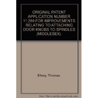 ORIGINAL PATENT APPLICATION NUMBER 11, 289 FOR IMPROVEMENTS RELATING TO ATTACHING DOOR KNOBS TO SPINDLES (MIDDLESEX). Thomas. Ellsey Books