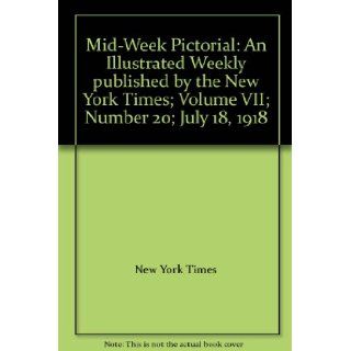 Mid Week Pictorial: An Illustrated Weekly published by the New York Times; Volume VII; Number 20; July 18, 1918: New York Times: Books