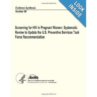 Screening for HIV in Pregnant Women: Systematic Review to Update the U.S. Preventive Services Task Force Recommendation: Evidence Synthesis Number 96: U. S. Department of Health and Human Services, Agency for Healthcare Research and Quality: 9781484142622: