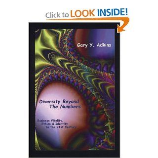 Diversity Beyond The Numbers: Business Vitality, Ethics & Identity in the 21st Century: Gary Y. Adkins: 9780974194417: Books