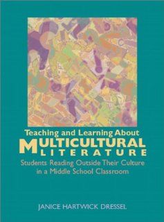 Teaching and Learning about Multicultural Literature Students Reading Outside Their Culture in a Middle School Classroom Janice Hartwick Dressel 9780872074576 Books