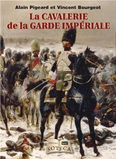 La Cavalerie de la Garde Impriale: Alain Pigeard, Vincent Bourgeot: Fremdsprachige Bücher