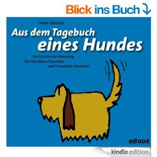 Aus dem Tagebuch eines Hundes: Ein hndischer Monolog fr Herrchens Frauchen und Frauchens Herrchen eBook: Peter Eckhart Reichel: Kindle Shop