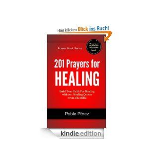 201 Prayers for Healing: Build Your Faith For Healing with 201 Healing Quotes From The Bible (Prayer Book Series) eBook: Pablo Perez: Kindle Shop