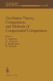 Oscillation Theory, Computation, and Methods of Compensated Compactness (The IMA Volumes in Mathematics and its Applications): C. Dafermos, J.L. Ericksen, D. Kinderlehrer, M. Slemrod: 9781461386919: Books
