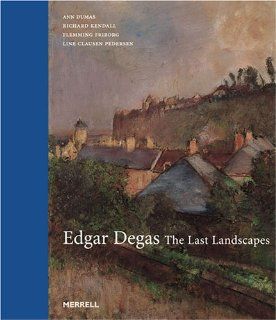 Edgar Degas: The Last Landscapes: Ann Dumas, Richard Kendall, Flemming Friborg, Line Clausen Pedersen: 9781858943435: Books