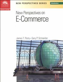 New Perspectives on E Commerce    Introductory: James T. Perry, Gary P. Schneider: 9780619019297: Books