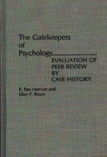 The Gatekeepers of Psychology: Evaluation of Peer Review by Case History (9780275945145): E. Rae Harcum, Ellen Rosen: Books