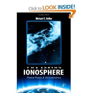 The Earth's Ionosphere, Volume 96, Second Edition: Plasma Physics & Electrodynamics (International Geophysics): Michael C. Kelley: 9780120884254: Books
