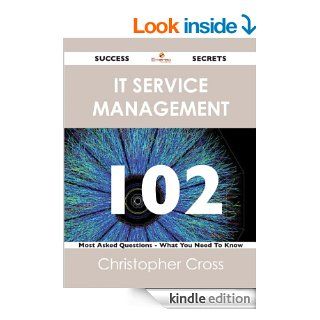 IT Service Management 102 Success Secrets   102 Most Asked Questions On IT Service Management   What You Need To Know eBook: Christopher Cross: Kindle Store