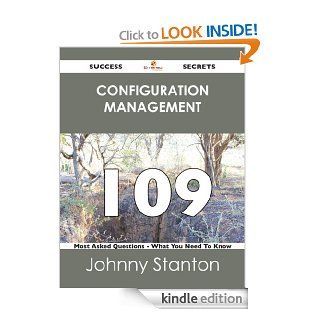 Configuration Management 109 Success Secrets   109 Most Asked Questions On Configuration Management   What You Need To Know eBook Johnny Stanton Kindle Store