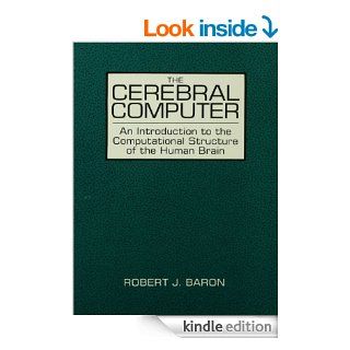 The Cerebral Computer: An Introduction To the Computational Structure of the Human Brain eBook: Robert J. Baron: Kindle Store