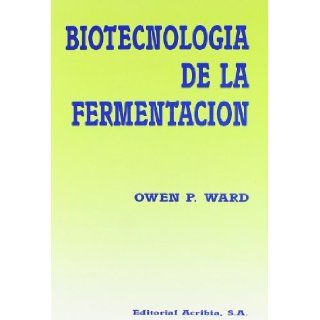 Biotecnologia de La Fermentacion (Spanish Edition): Owen P. Ward: 9788420007069: Books