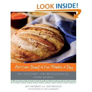 Artisan Bread in Five Minutes a Day The Discovery That Revolutionizes Home Baking eBook Jeff Hertzberg MD, Zoe Francois, Mark Luinenburg Kindle Store