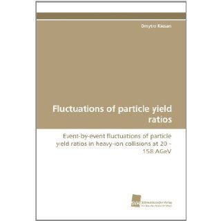 Fluctuations of particle yield ratios: Event by event fluctuations of particle yield ratios in heavy ion collisions at 20   158 AGeV: Dmytro Kresan: 9783838117140: Books