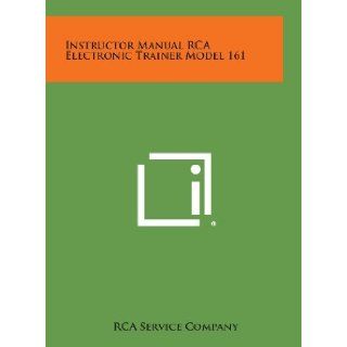 Instructor Manual RCA Electronic Trainer Model 161: RCA Service Company: 9781258581183: Books