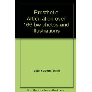 Prosthetic Articulation over 166 bw photos and illustrations: George Wood Clapp: Books