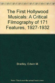 The First Hollywood Musicals: A Critical Filmography of 171 Features, 1927 1932: Edwin M. Bradley: 9780899509457: Books