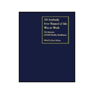 All Anybody Ever Wanted of Me Was to Work: The Memoirs of Edith Bradley Rendleman (Shawnee Books): Edith Bradley Rendleman, Professor Jane ADAMS: 9780809319312: Books