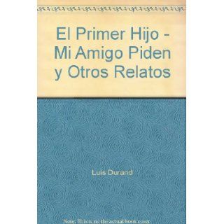 El Primer Hijo   Mi Amigo Piden y Otros Relatos: Luis Durand: Books