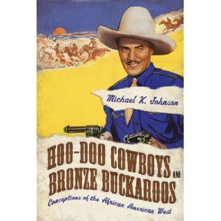 Hoo Doo Cowboys and Bronze Buckaroos: Conceptions of the African American West (Margaret Walker Alexander Series in African American Studies): Michael K. Johnson: 9781617039287: Books