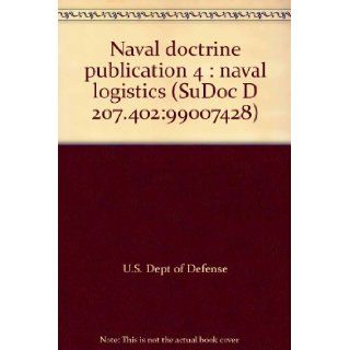 Naval doctrine publication 4 : naval logistics (SuDoc D 207.402:99007428): U.S. Dept of Defense: Books