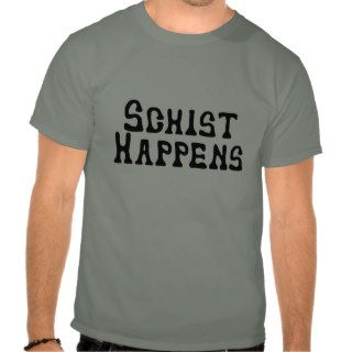 Schist Happens T Shirt