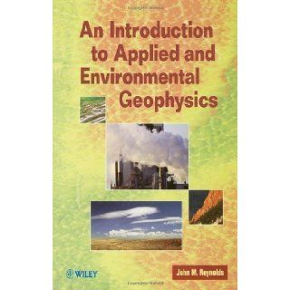 An Introduction to Applied and Environmental Geophysics 1st (first) Edition by Reynolds, John M. published by Wiley (1997) Paperback: Books
