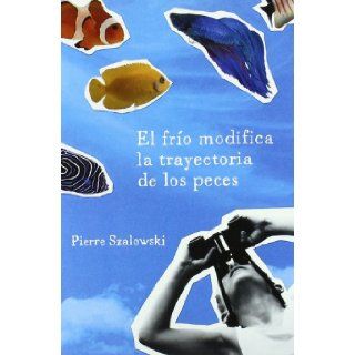 El frio modifica la trayectoria de los peces / The Cold Modifies The Fishes Path (Spanish Edition): Pierre Szalowski: 9788425343186: Books