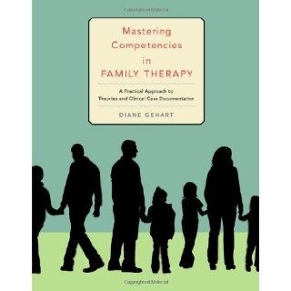 Mastering Competencies in Family Therapy A Practical Approach to Theories & Clinical Case Documentation: Diane R. Gehart: Books