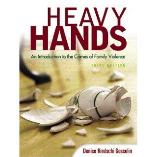 Heavy Hands: An Introduction to the Crimes of Family Violence (3rd Edition): Denise Kindshi Gosselin: 9780131188853: Books
