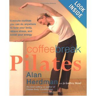 Coffee Break Pilates: 5 Minute Routines You Can Do Anywhere to Tone Your Body, Relieve Stress, and Boost Your Energy: Alan Herdman: 9781931412285: Books