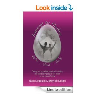 JOURNEYS TO HEALING SPIRIT MIND BODY: TAKING YOU TO A WHOLE NEW LEVEL IN LOVING AND APPRECIATING YOU AS YOU BEGIN TO SEE YOURSELF GROW: Spirit   Mind   Body eBook: Queen Amatullah Juwayriah Saleem: Kindle Store