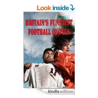 Britain's Funniest Football Quotes   200 Unbelievably Stupid and Absolutely Hilarious Quotes From Players and Commentators + Video: Premium Soccer Predictions   Kindle edition by Trevor Lawson. Children Kindle eBooks @ .