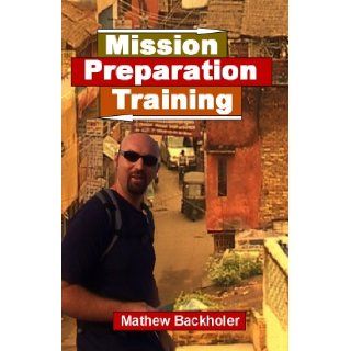 Mission Preparation Training   How to prepare for your short term mission trip: Mathew Backholer: 9781846851650: Books