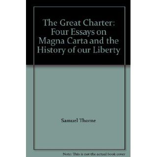 The Great Charter: Four Essays on Magna Carta and the History of our Liberty: Samuel Thorne, Jr. William H. Dunham, Philip B. Kurland, Ivor Jennings: Books