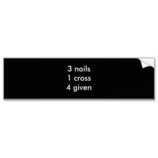 3 nails 1 cross 4 given bumper sticker