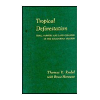 Tropical Deforestation: Small Farmers and Land Clearing in the Ecuadorian : Thomas A. Rudel, Bruce Horowitz: 9780231080446: Books