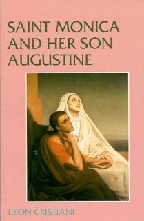 Saint Monica and Her Son Augustine (331 387) (9780819804624): Leon Cristiani: Books