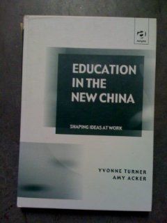 Education in the New China: Shaping Ideas at Work (9780754619147): Yvonne Turner, Amy Acker: Books
