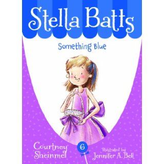 Stella Batts Something Blue: Courtney Sheinmel, Jennifer A. Bell: 9781585368518: Books