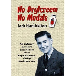 No Brylcreem, No Medals An Ordinary Airman's Experiences in the Royal Air Force During World War Two Jack Hambleton 9781873203460 Books