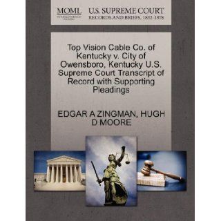 Top Vision Cable Co. of Kentucky v. City of Owensboro, Kentucky U.S. Supreme Court Transcript of Record with Supporting Pleadings: EDGAR A ZINGMAN, HUGH D MOORE: 9781270607618: Books