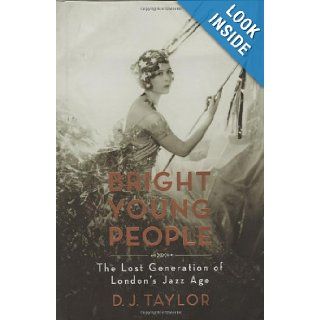Bright Young People: The Lost Generation of London's Jazz Age: D. J. Taylor: Books
