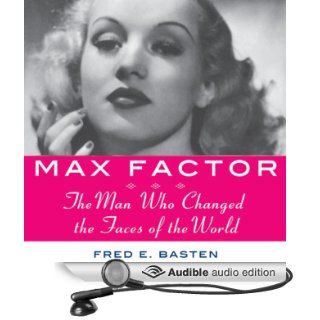 Max Factor: The Man Who Changed the Faces of the World (Audible Audio Edition): Fred E. Basten, Samantha Worthen: Books