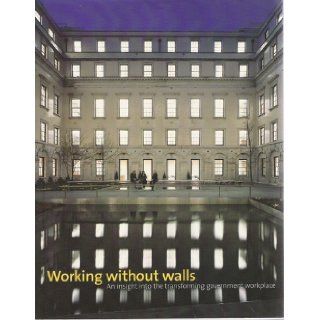 Working Without Walls: An Insight Into the Transforming Government Workplace: Tim Allen, Adryan Bell, Richard Graham, Bridget Hardy, Felicity Swaffer: 9780952150626: Books