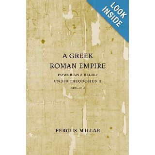 A Greek Roman Empire: Power and Belief under Theodosius II (408 450): Fergus Millar: 9780520247031: Books